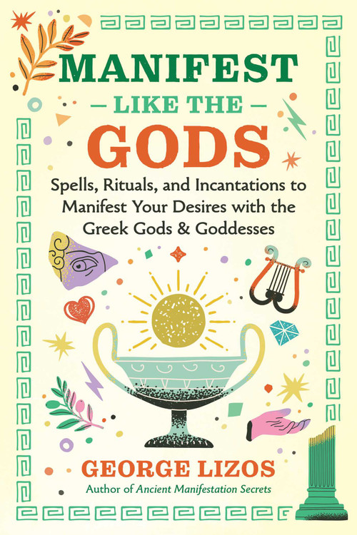 Manifest Like the Gods (Spells, Rituals, and Incantations to Manifest Your Desires with the Greek Gods and Goddesses) by George Lizos, 9798888505397