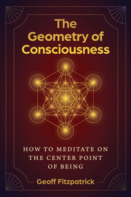 The Geometry of Consciousness (How to Meditate on the Center Point of Being) by Geoff Fitzpatrick, 9798888505847