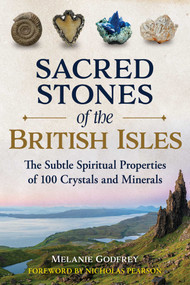 Sacred Stones of the British Isles (The Subtle Spiritual Properties of 100 Crystals and Minerals) by Melanie Godfrey, Nicholas Pearson, 9798888506240