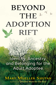Beyond the Adoption Rift (Identity, Ancestry, and Belonging for the Adult Adoptee) by Mary Mueller Shutan, 9798888506370