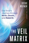 The Veil Matrix (Our Soul's Journey through Birth, Death, and Rebirth) by Steve Rother, 9798888507148