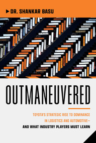 Outmaneuvered (Toyota's Strategic Rise to Dominance in Logistics and Automotive-and What Industry Players Must Learn) by Shankar Basu, 9798891883130
