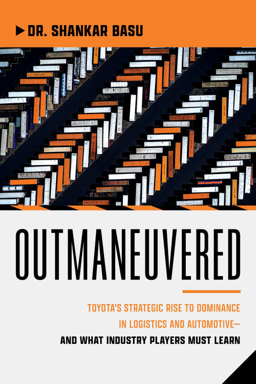 Outmaneuvered (Toyota's Strategic Rise to Dominance in Logistics and Automotive-and What Industry Players Must Learn) by Shankar Basu, 9798891883130