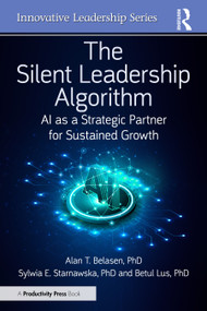 The Silent Leadership Algorithm (AI as a Strategic Partner for Sustained Growth) by Alan T. Belasen, PhD, Sylwia E. Starnawska, PhD, Betul Lus, PhD, 9781041356011