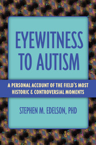 Eyewitness to Autism (A Personal Account of the Field's Most Historic and Controversial Moments) by Stephen M. Edelson, 9781963367799