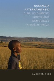 Nostalgia after Apartheid (Disillusionment, Youth, and Democracy in South Africa) by Amber R. Reed, 9780268108786