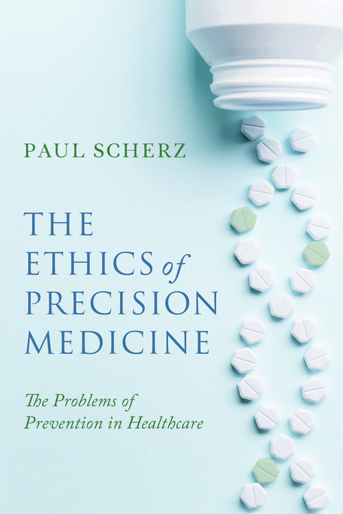 The Ethics of Precision Medicine (The Problems of Prevention in Healthcare) by Paul Scherz, 9780268209063