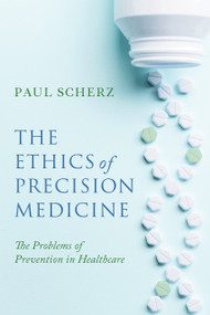 The Ethics of Precision Medicine (The Problems of Prevention in Healthcare) by Paul Scherz, 9780268209063