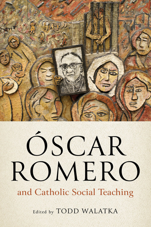 Óscar Romero and Catholic Social Teaching by Todd Walatka, 9780268208769