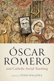 Óscar Romero and Catholic Social Teaching by Todd Walatka, 9780268208769