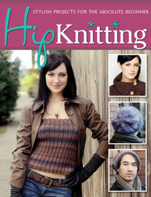 Hip Knitting (Stylish Projects for the Absolute Beginner) by Astor Tsang, 9781574214260