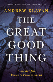 The Great Good Thing (A Secular Jew Comes to Faith in Christ) by Andrew Klavan, 9780310373476