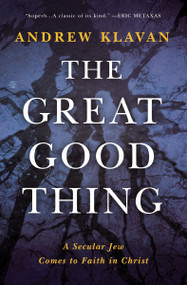 The Great Good Thing (A Secular Jew Comes to Faith in Christ) by Andrew Klavan, 9780310373476