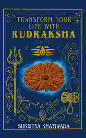 Transform Your Life with Rudraksha (Practical Techniques to Enhance One's Life Through the Use of Rudraksha) by Sukritya Khatiwada, 9780143478850