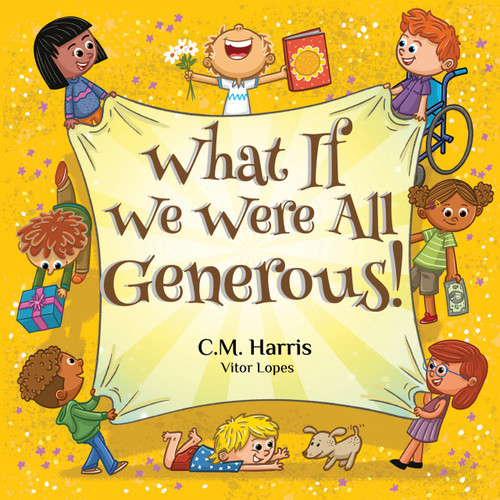 What If We Were All Generous! (A Thoughtful Story About Giving, Sharing, and Making a Difference in the World) by C Harris, Vitor Lopes, 9781639189618