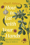 How to Eat with Your Hands (Roti Shoti and Other Ways to Settle In) by Khalil Akhtar, 9781773104706