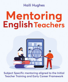Mentoring English Teachers (Subject specific mentoring aligned to the Initial Teacher Training and Early Career Framework) by Haili Hughes, 9781785837494