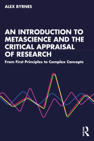 An Introduction to Metascience and the Critical Appraisal of Research (From First Principles to Complex Concepts) by Alex Byrnes, 9781041218722