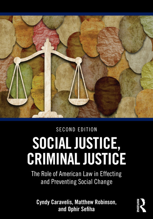 Social Justice, Criminal Justice (The Role of American Law in Effecting and Preventing Social Change) by Cyndy Caravelis, Matthew Robinson, Ophir Sefiha, 9781032368610