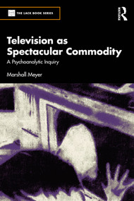 Television as Spectacular Commodity (A Psychoanalytic Inquiry) by Marshall Meyer, 9781041354246