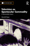 Television as Spectacular Commodity (A Psychoanalytic Inquiry) by Marshall Meyer, 9781041354246