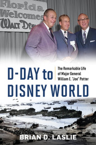 D-Day to Disney World (The Remarkable Life of Major General William E. “Joe” Potter) by Brian D. Laslie, 9798892410847