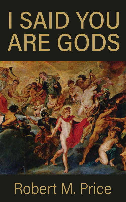 I Said You Are Gods by Robert M. Price, 9781634313100