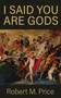 I Said You Are Gods by Robert M. Price, 9781634313100