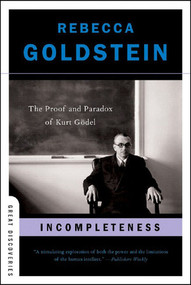 Incompleteness (The Proof and Paradox of Kurt Gödel) by Rebecca Newberger Goldstein, 9780393327601