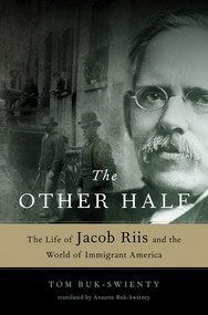 The Other Half (The Life of Jacob Riis and the World of Immigrant America) by Tom Buk-Swienty, Annette Buk-Swienty, 9780393060232