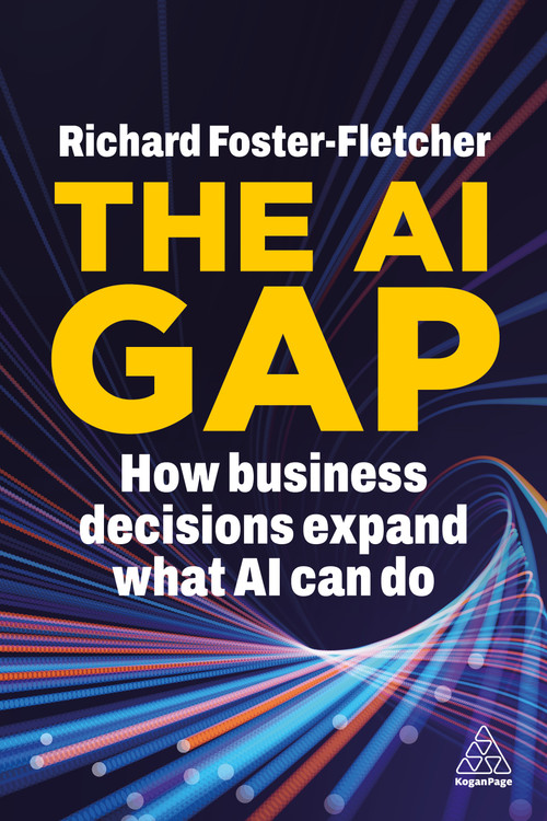 The AI Gap (How Business Decisions Expand What AI Can Do) by Richard Foster-Fletcher, 9781398632257