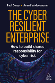 The Cyber Resilient Enterprise (How to Build Shared Responsibility for Cyber Risk) by Paul Dorey, Ananda Kumar Vaideeswaran, 9781398632080