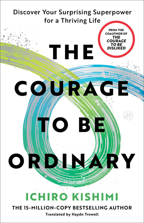 The Courage to Be Ordinary (Discover Your Surprising Superpower for a Thriving Life) by Ichiro Kishimi, 9780063576193