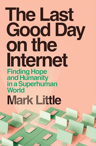 The Last Good Day on the Internet (Finding Hope and Humanity in a Superhuman World) by Mark Little, 9781399755825