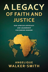 A Legacy of Faith and Justice (Pan African Advocacy and Leadership for Ending Hunger) by Angelique Walker-Smith, 9781961088269