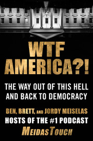WTF America?! (The Way Out of This Hell and Back to Democracy) by Ben Meiselas, Brett Meiselas, Jordy Meiselas, 9781538787175
