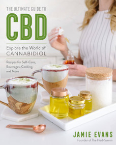 The Ultimate Guide to CBD (Explore the World of Cannabidiol - Recipes for Self-Care, Beverages, Cooking, and More) by Jamie Evans, 9781592339266