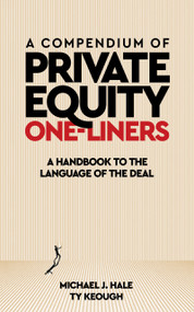 A Compendium of Private Equity One-Liners (A Handbook to the Language of the Deal) by Michael J. Hale, Ty Keough, 9798995332800