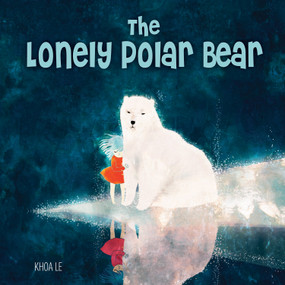 The Lonely Polar Bear by Khoa Le, 9781641241007