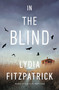 In the Blind (A Novel) by Lydia Fitzpatrick, 9780525558767