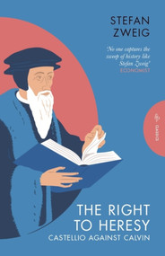 The Right to Heresy: Castellio against Calvin by Stefan Zweig, Eden Paul, Cedar Paul, 9781805331902