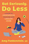 But Seriously, Do Less (A Guide to Underparenting Your Kids into a Resilient Future) by Amy Funkenstein, M.D., 9780593981634