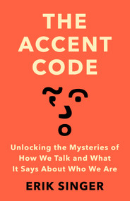 The Accent Code (Unlocking the Mysteries of How We Talk and What It Says About Who We Are) by Erik Singer, 9780593833346