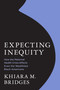 Expecting Inequity (How the Maternal Health Crisis Affects Even the Wealthiest Black Americans) by Khiara M. Bridges, 9780262063784