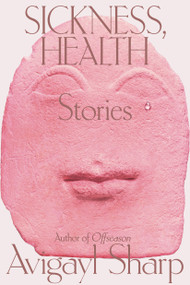 Sickness, Health (Stories) by Avigayl Sharp, 9781662603662