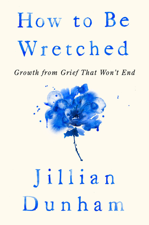 How to Be Wretched (Growth from Grief That Won't End) by Jillian Dunham, 9780593714638