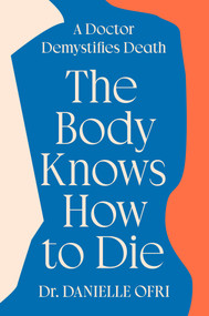 The Body Knows How to Die (A Doctor Demystifies Death) by Dr. Danielle Ofri, 9780593833148