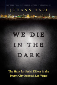 We Die in the Dark (The Hunt for Serial Killers in the Secret City Beneath Las Vegas) by Johann Hari, 9780593138540