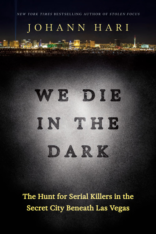 We Die in the Dark (The Hunt for Serial Killers in the Secret City Beneath Las Vegas) by Johann Hari, 9780593138540
