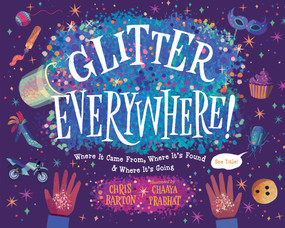Glitter Everywhere! (Where It Came From, Where It's Found & Where It's Going) by Chris Barton, Chaaya Prabhat, 9781623548834